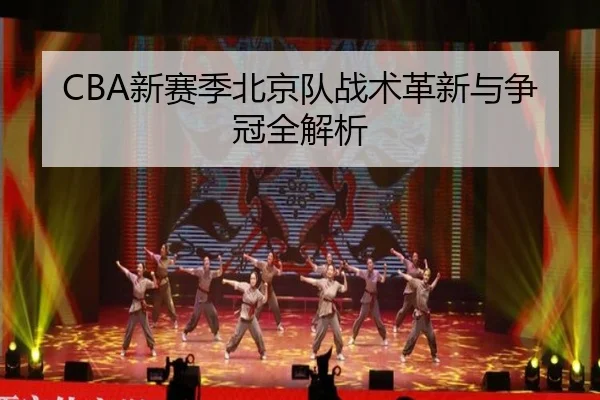 CBA新赛季北京队战术革新与争冠全解析